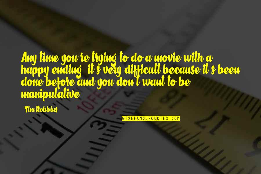 Happy The Movie Quotes By Tim Robbins: Any time you're trying to do a movie Happy The Movie Quotes By Tim Robbins: Any time you're trying to do a movie