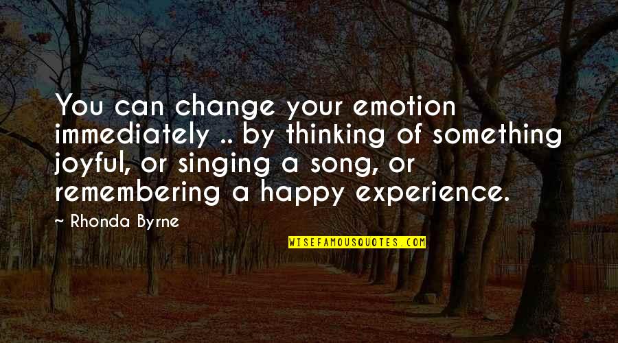 Happy The Song Quotes By Rhonda Byrne: You can change your emotion immediately .. by