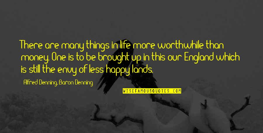 Happy Things In Life Quotes By Alfred Denning, Baron Denning: There are many things in life more worthwhile