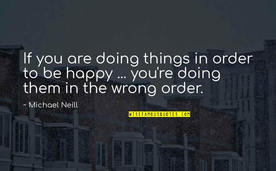 Happy Things In Life Quotes By Michael Neill: If you are doing things in order to