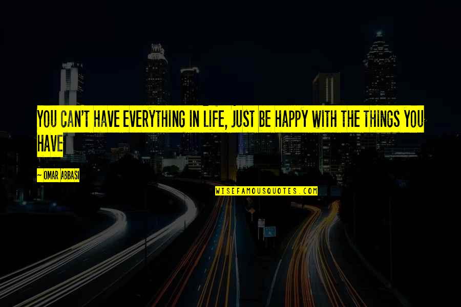 Happy Things In Life Quotes By Omar Abbasi: You can't have everything in life, just be