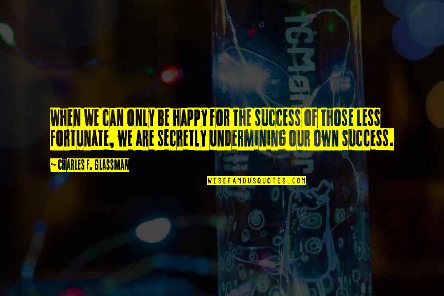 Happy Thought Provoking Quotes By Charles F. Glassman: When we can only be happy for the Happy Thought Provoking Quotes By Charles F. Glassman: When we can only be happy for the