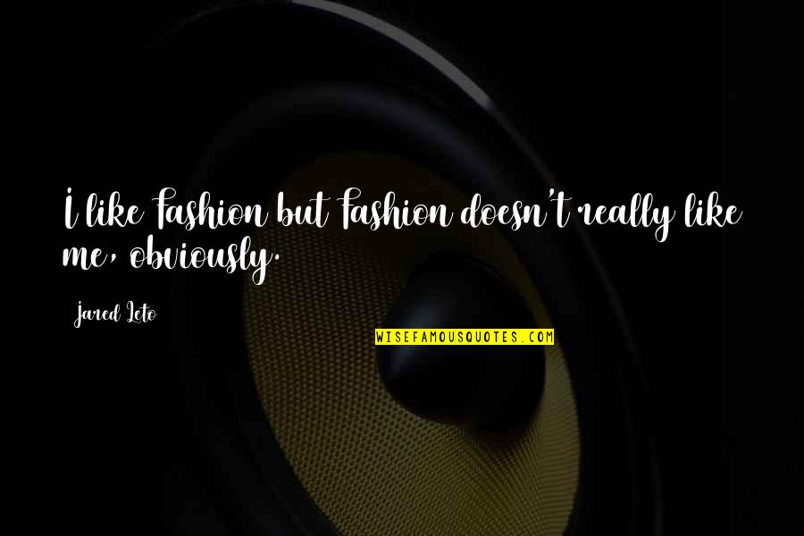 Happy Thoughts Love Quotes By Jared Leto: I like Fashion but Fashion doesn't really like