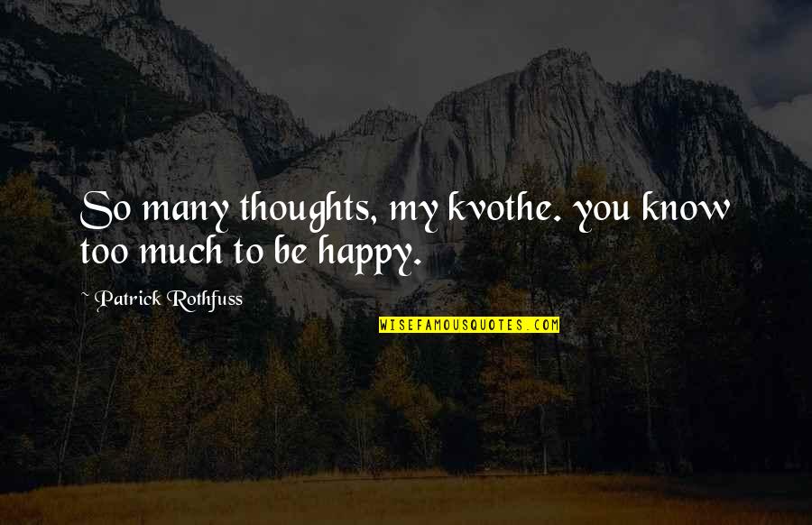 Happy Thoughts Of You Quotes By Patrick Rothfuss: So many thoughts, my kvothe. you know too