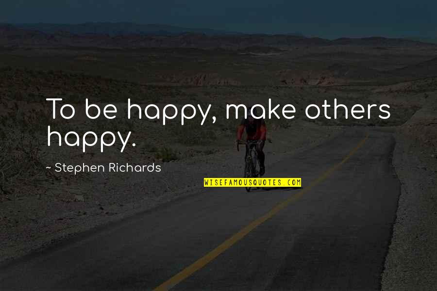 Happy Thoughts Of You Quotes By Stephen Richards: To be happy, make others happy.