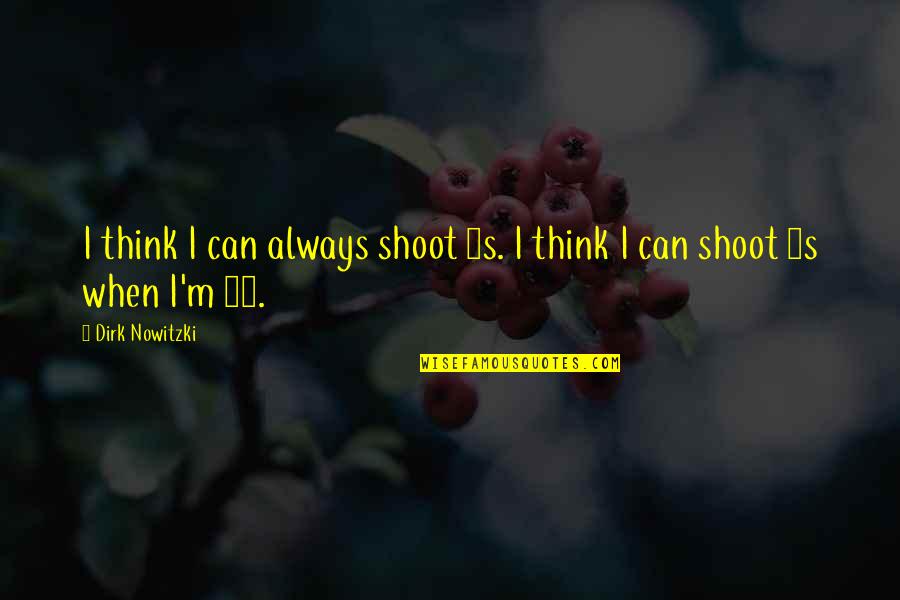 Happy Tidings Quotes By Dirk Nowitzki: I think I can always shoot 3s. I