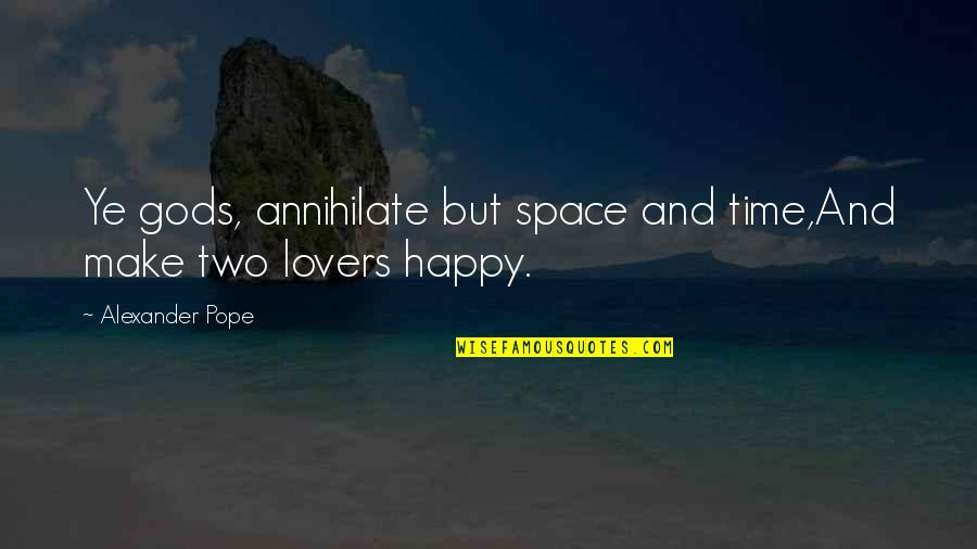 Happy Time Quotes By Alexander Pope: Ye gods, annihilate but space and time,And make