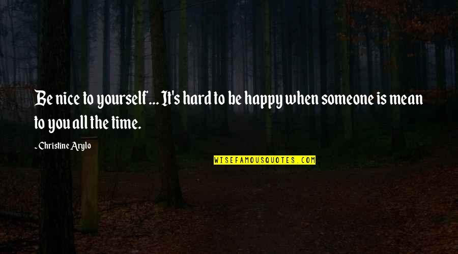 Happy Time Quotes By Christine Arylo: Be nice to yourself... It's hard to be