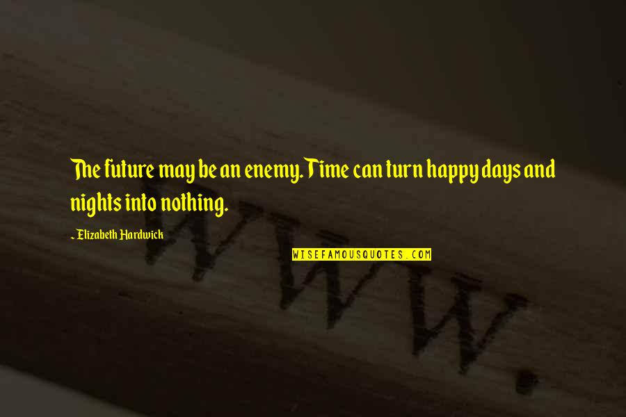 Happy Time Quotes By Elizabeth Hardwick: The future may be an enemy. Time can