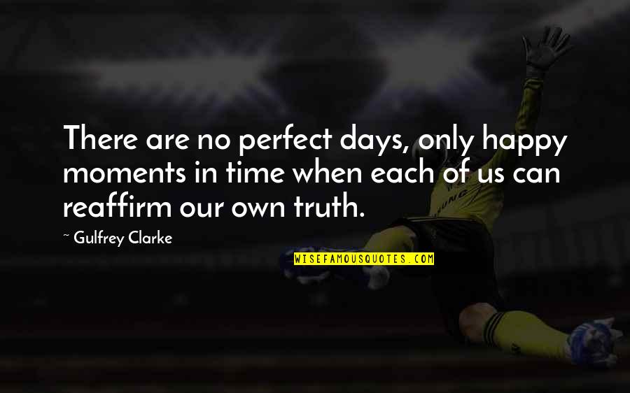 Happy Time Quotes By Gulfrey Clarke: There are no perfect days, only happy moments