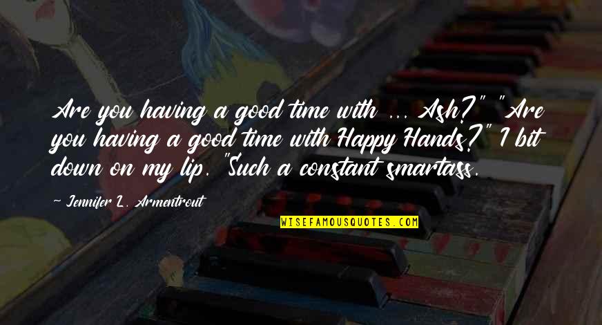 Happy Time Quotes By Jennifer L. Armentrout: Are you having a good time with ...