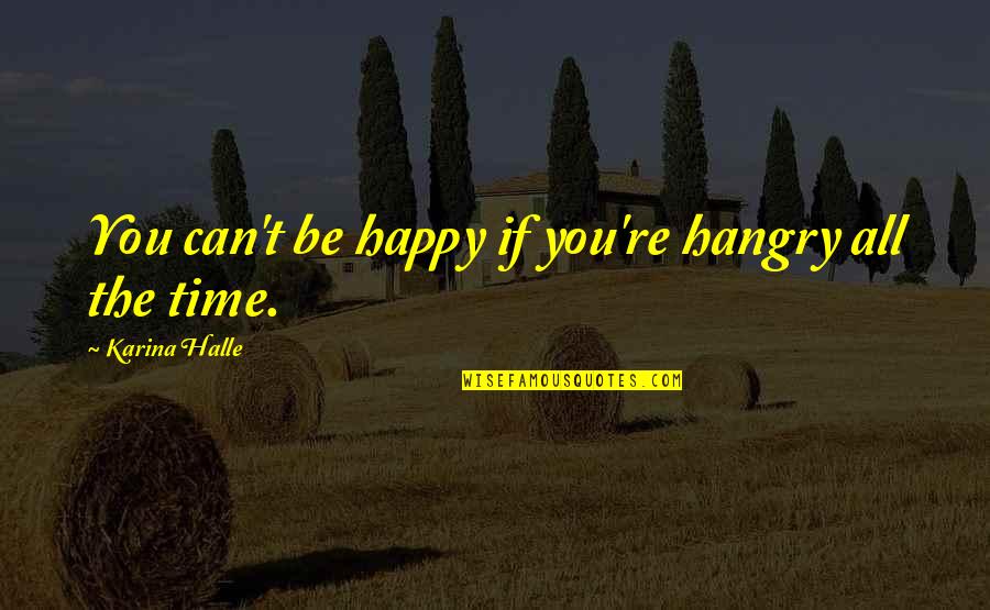 Happy Time Quotes By Karina Halle: You can't be happy if you're hangry all