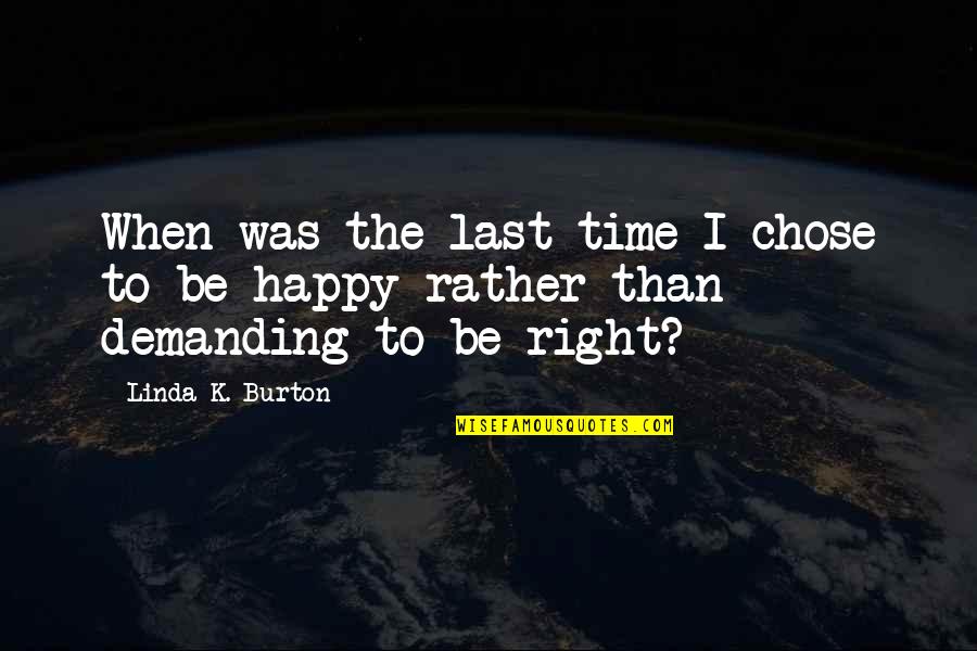 Happy Time Quotes By Linda K. Burton: When was the last time I chose to