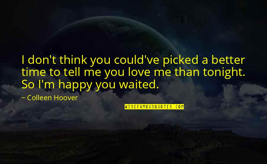 Happy Time With Love Quotes By Colleen Hoover: I don't think you could've picked a better
