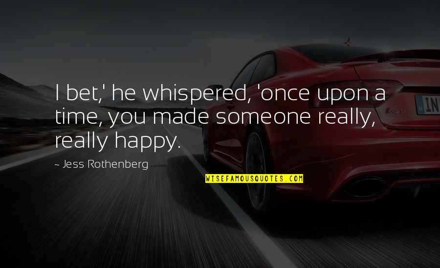Happy Time With Love Quotes By Jess Rothenberg: I bet,' he whispered, 'once upon a time,