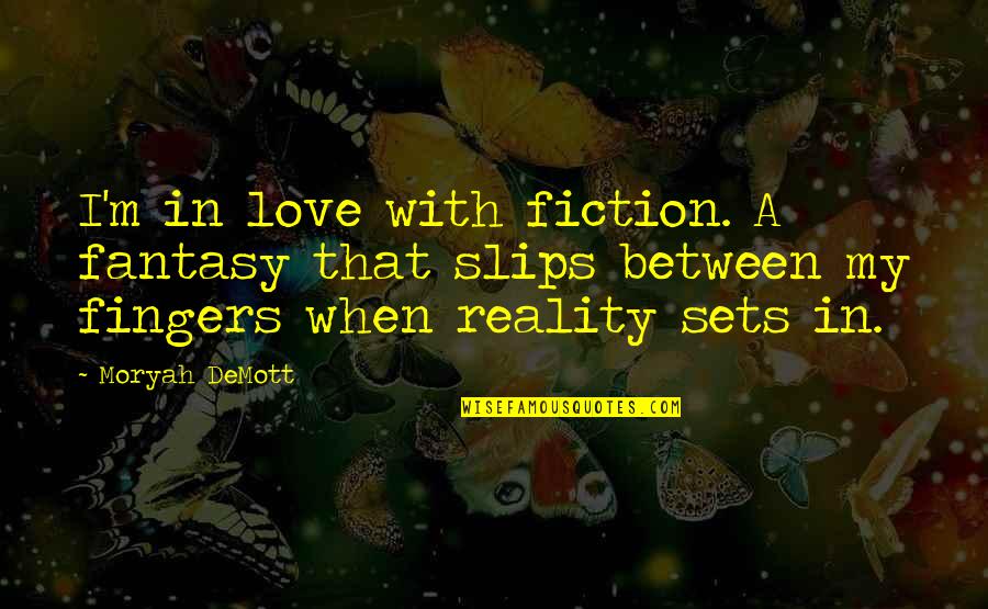 Happy Time With Love Quotes By Moryah DeMott: I'm in love with fiction. A fantasy that