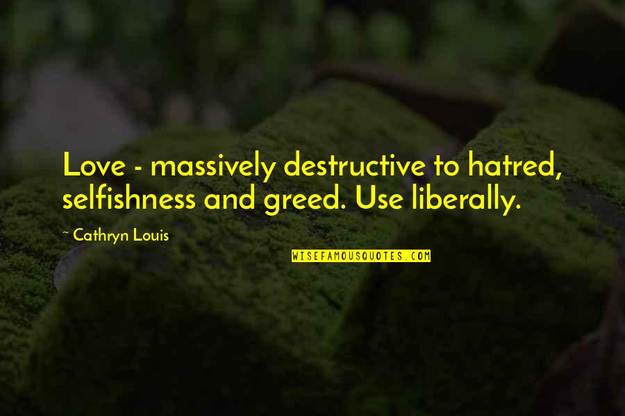 Happy Times Movie Quotes By Cathryn Louis: Love - massively destructive to hatred, selfishness and
