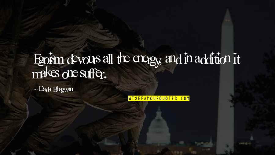 Happy Times With Friends Quotes By Dada Bhagwan: Egoism devours all the energy, and in addition