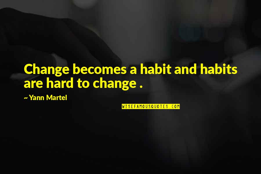 Happy Times With Friends Quotes By Yann Martel: Change becomes a habit and habits are hard Happy Times With Friends Quotes By Yann Martel: Change becomes a habit and habits are hard