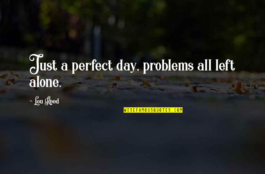 Happy To B Alone Quotes By Lou Reed: Just a perfect day, problems all left alone.