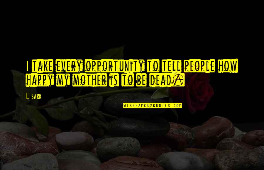 Happy To Be A Mother Quotes By SARK: I take every opportunity to tell people how