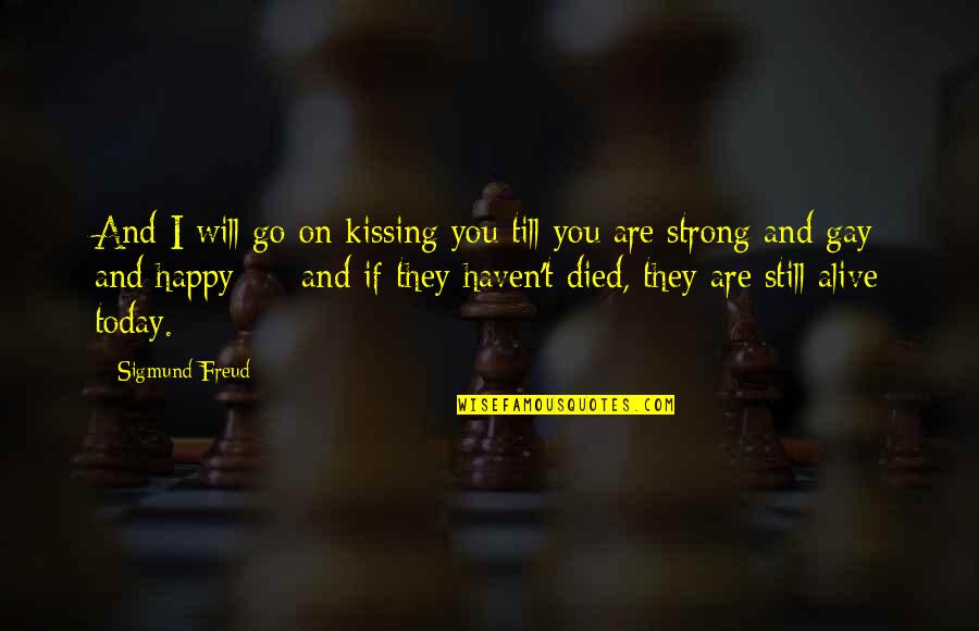 Happy To Be Alive Today Quotes By Sigmund Freud: And I will go on kissing you till