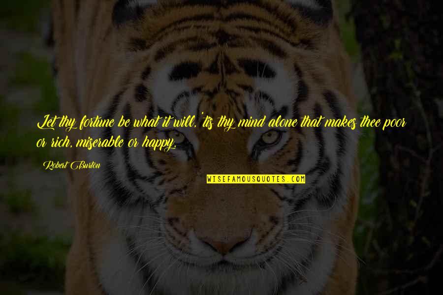 Happy To Be Alone Quotes By Robert Burton: Let thy fortune be what it will, 'tis