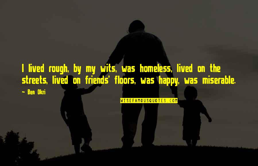 Happy To Be Friends Quotes By Ben Okri: I lived rough, by my wits, was homeless,
