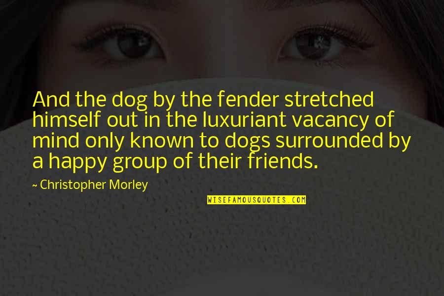 Happy To Be Friends Quotes By Christopher Morley: And the dog by the fender stretched himself