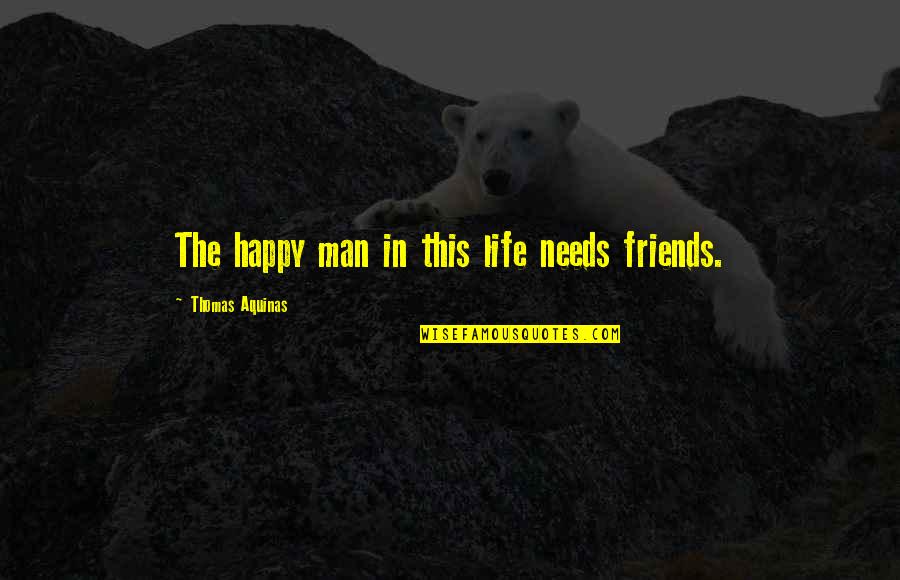 Happy To Be Friends Quotes By Thomas Aquinas: The happy man in this life needs friends.