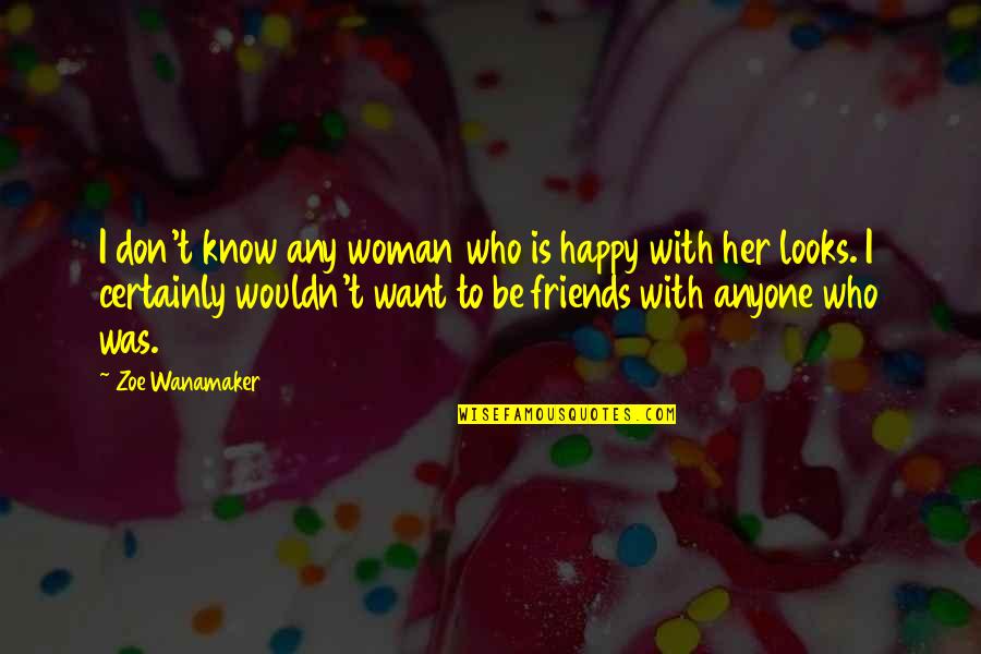 Happy To Be Friends Quotes By Zoe Wanamaker: I don't know any woman who is happy