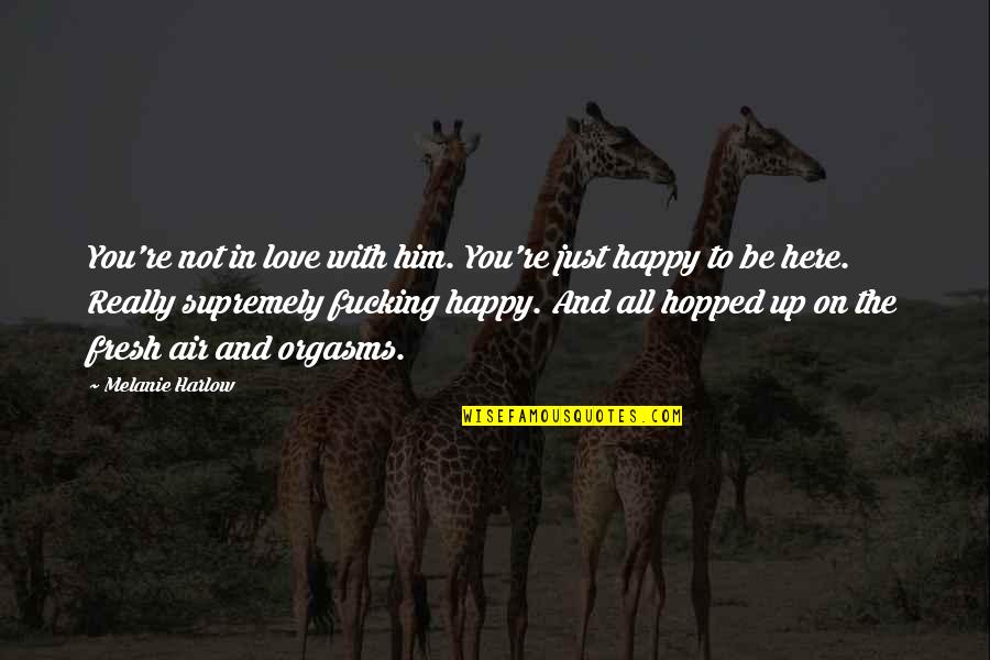 Happy To Be Here Quotes By Melanie Harlow: You're not in love with him. You're just