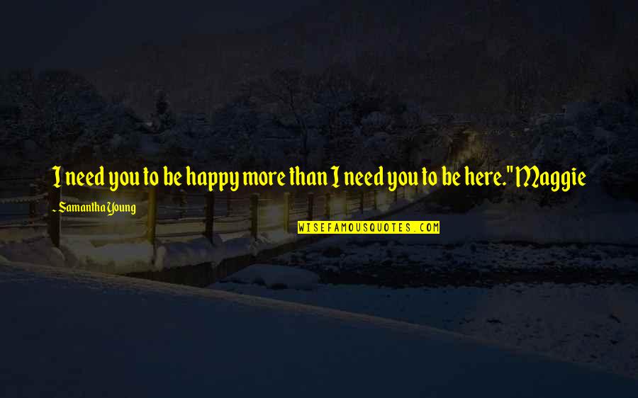 Happy To Be Here Quotes By Samantha Young: I need you to be happy more than