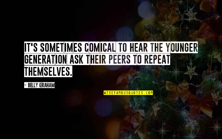 Happy To Be Lonely Quotes By Billy Graham: It's sometimes comical to hear the younger generation