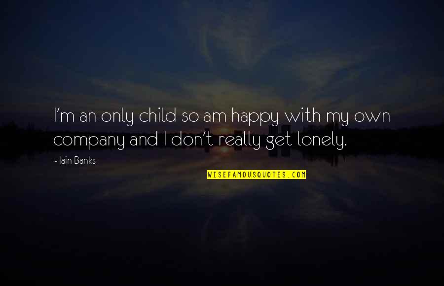 Happy To Be Lonely Quotes By Iain Banks: I'm an only child so am happy with