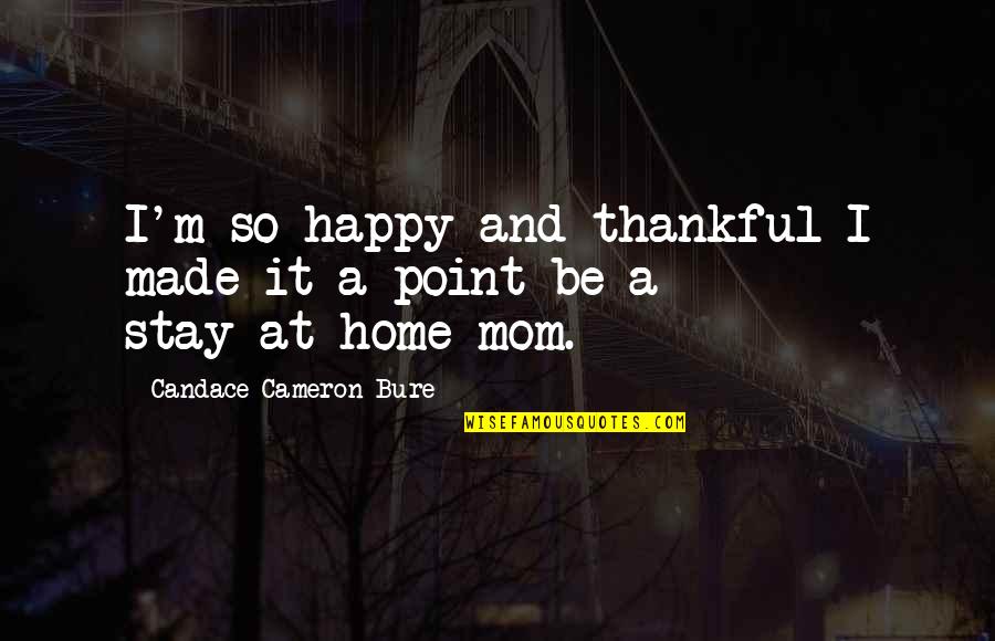 Happy To Be Mom Quotes By Candace Cameron Bure: I'm so happy and thankful I made it