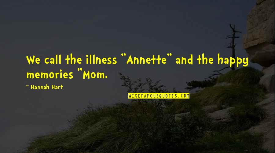 Happy To Be Mom Quotes By Hannah Hart: We call the illness "Annette" and the happy