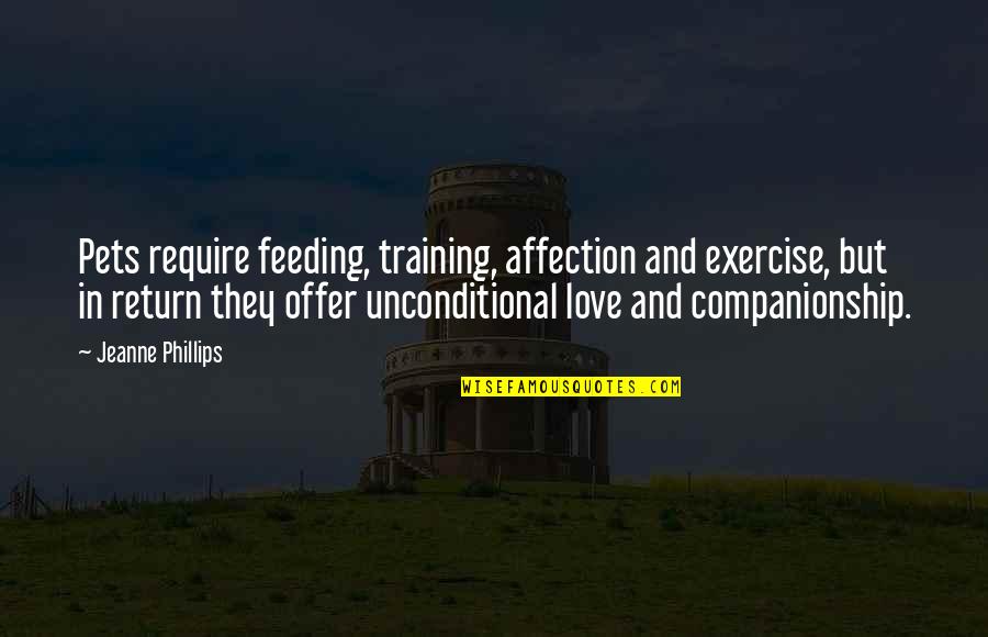 Happy To Be Mom Quotes By Jeanne Phillips: Pets require feeding, training, affection and exercise, but Happy To Be Mom Quotes By Jeanne Phillips: Pets require feeding, training, affection and exercise, but