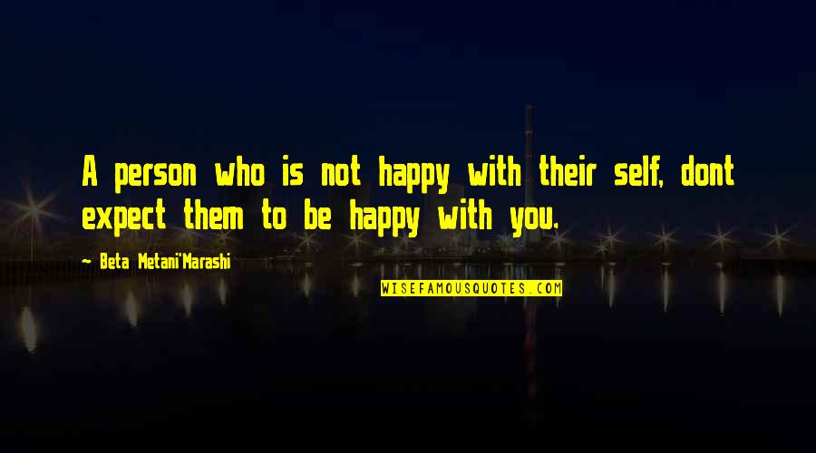 Happy To Be With You Quotes By Beta Metani'Marashi: A person who is not happy with their