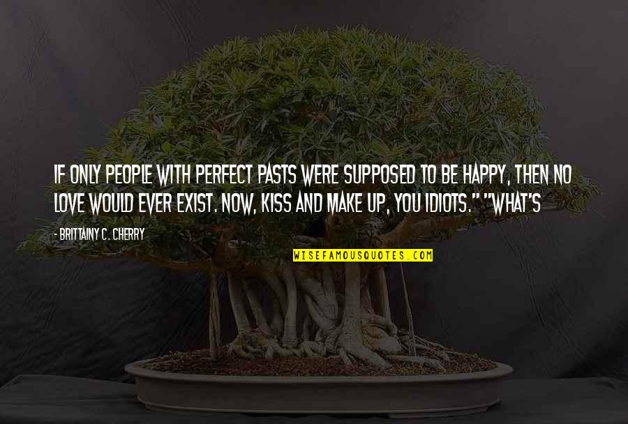 Happy To Be With You Quotes By Brittainy C. Cherry: If only people with perfect pasts were supposed