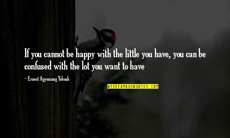 Happy To Be With You Quotes By Ernest Agyemang Yeboah: If you cannot be happy with the little