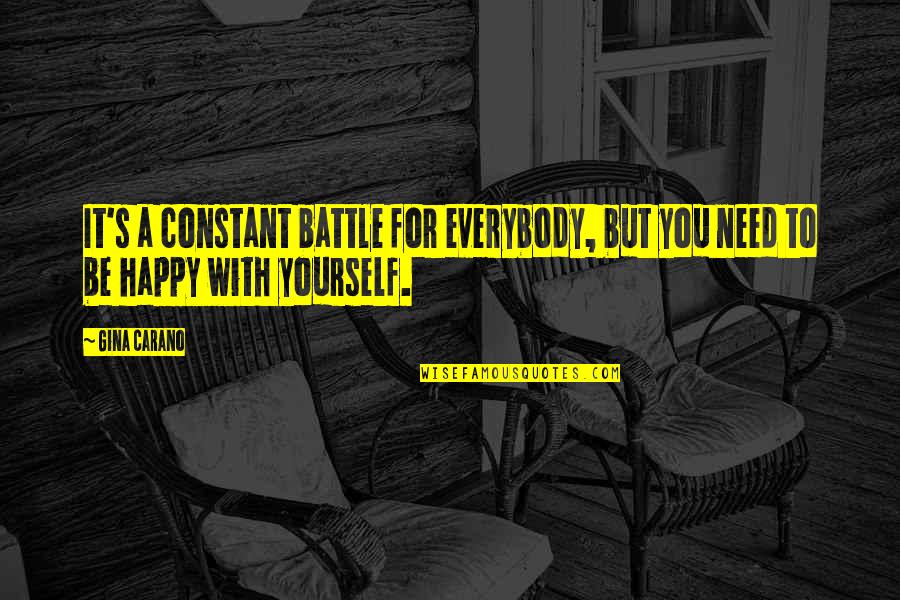 Happy To Be With You Quotes By Gina Carano: It's a constant battle for everybody, but you