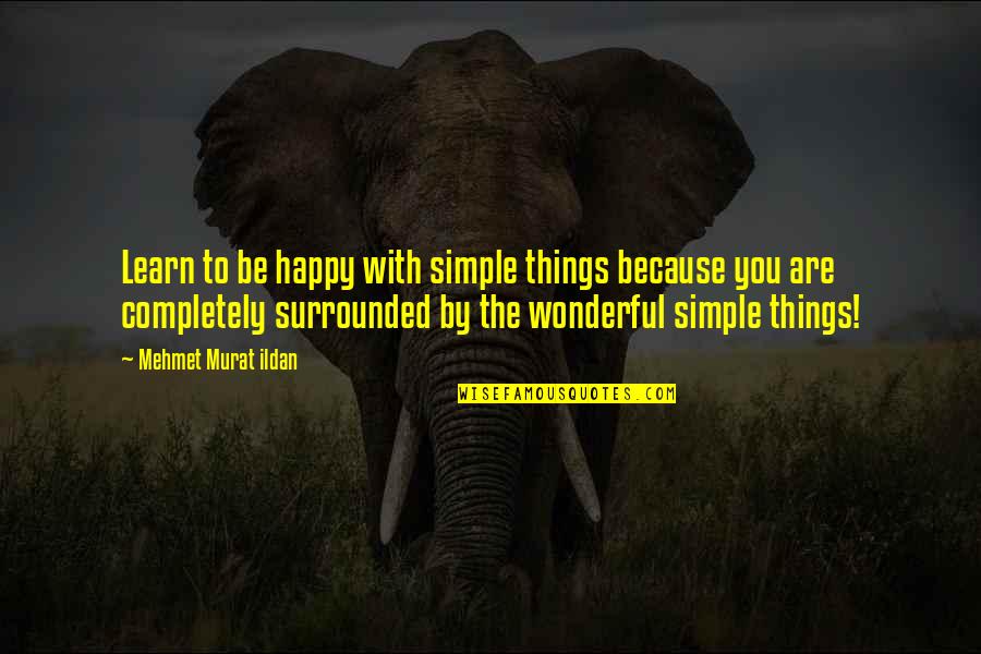 Happy To Be With You Quotes By Mehmet Murat Ildan: Learn to be happy with simple things because