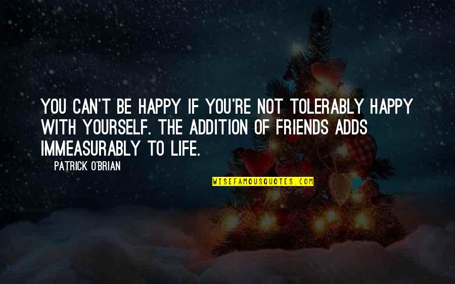 Happy To Be With You Quotes By Patrick O'Brian: You can't be happy if you're not tolerably