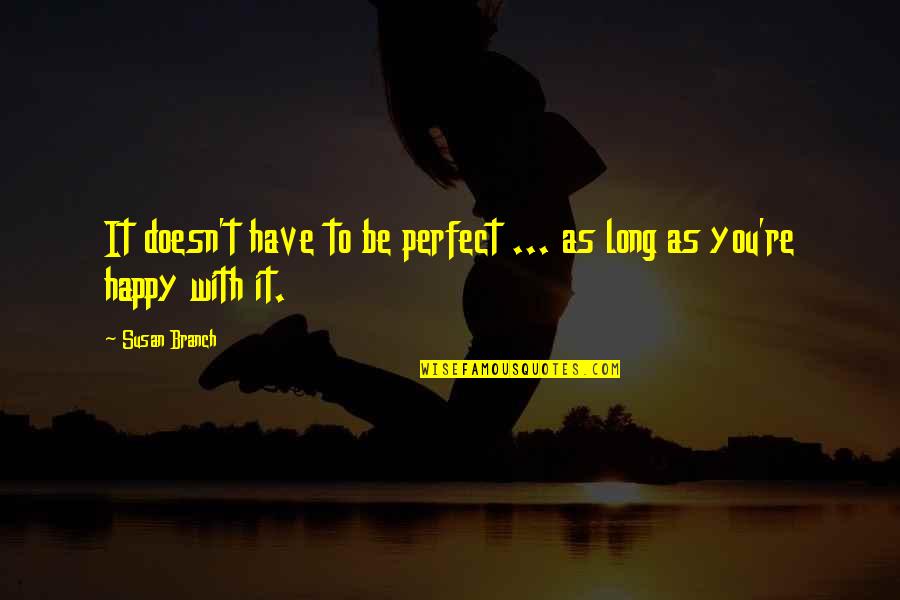 Happy To Be With You Quotes By Susan Branch: It doesn't have to be perfect ... as