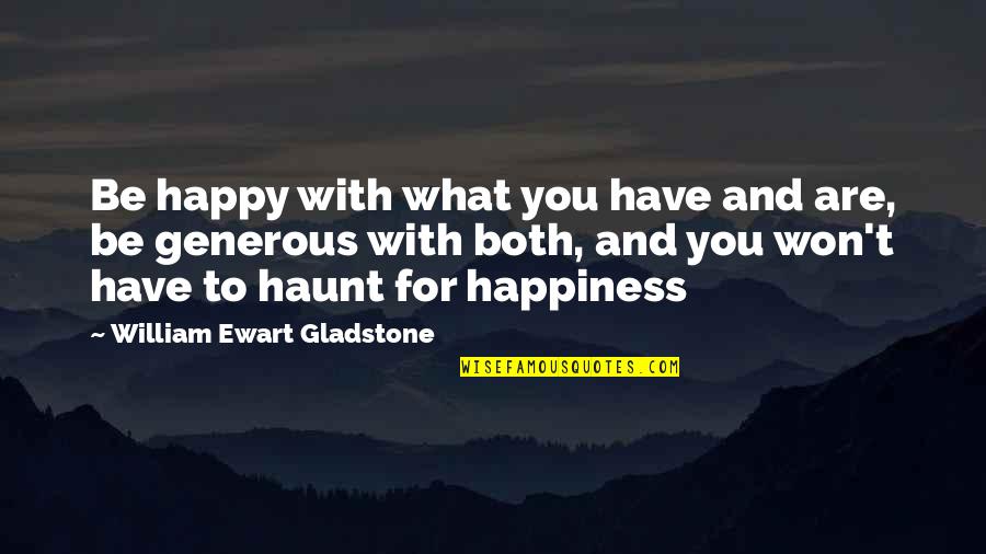 Happy To Be With You Quotes By William Ewart Gladstone: Be happy with what you have and are,