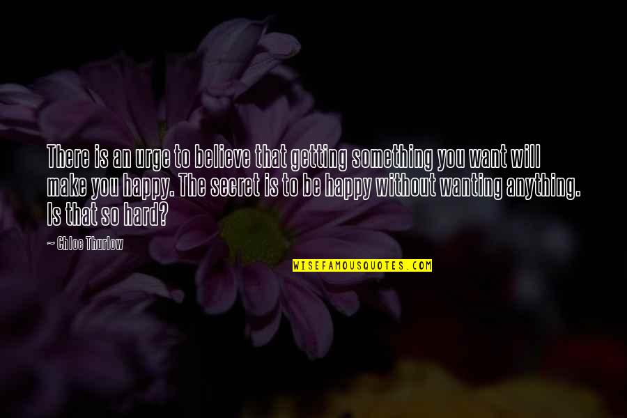 Happy To Be Without You Quotes By Chloe Thurlow: There is an urge to believe that getting