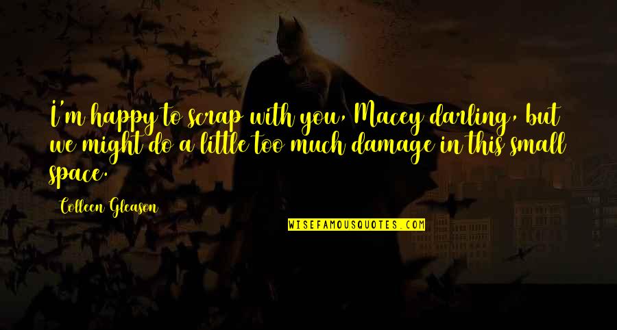 Happy To Be Without You Quotes By Colleen Gleason: I'm happy to scrap with you, Macey darling,