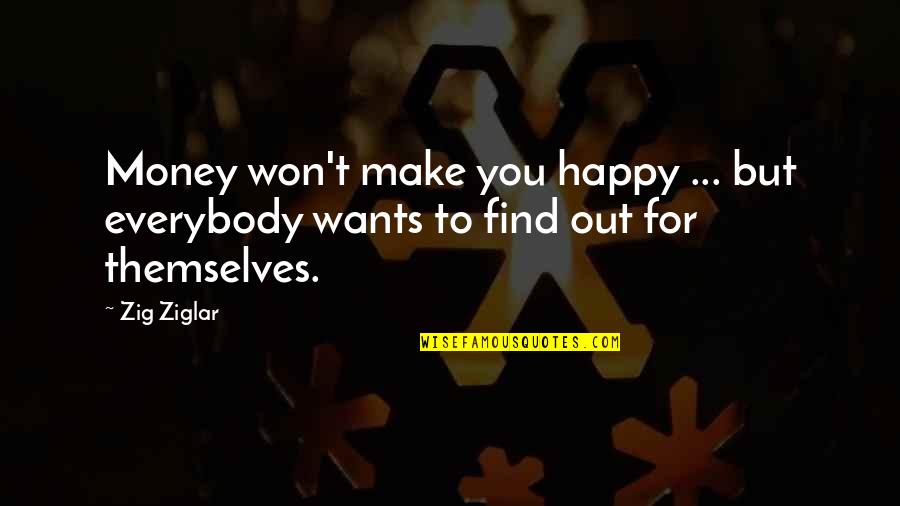 Happy To Find You Quotes By Zig Ziglar: Money won't make you happy ... but everybody