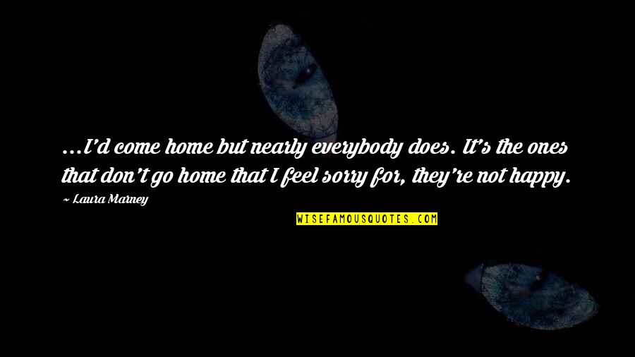 Happy To Go Home Quotes By Laura Marney: ...I'd come home but nearly everybody does. It's